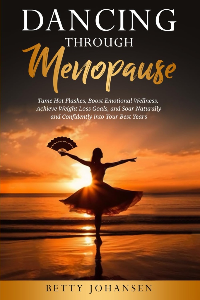 Bailando a través de la menopausia: Tame Hot Flashes, Boost Emotional Wellness, Achieve Weight Loss Objetivos, y Soar Naturalmente y Con confianza en sus mejores años