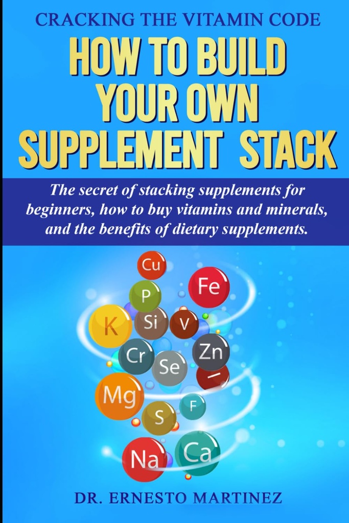 Cracking the Vitamin Code: How to Build your Own Supplement Stack. El secreto de los suplementos de apilamiento para principiantes, Cómo comprar vitaminas y minerales, ... de suplementos dietéticos. (Salud y Bienestar)