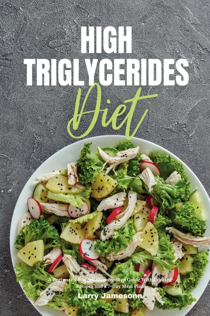 Dieta de los triglicéridos altos: Guía de 3 semanas de un principiante con recetas curadas y un plan de comida de 7 días